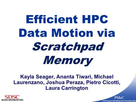 PMaC Performance Modeling and Characterization Efficient HPC Data Motion via Scratchpad Memory Kayla Seager, Ananta Tiwari, Michael Laurenzano, Joshua.