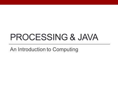 PROCESSING & JAVA An Introduction to Computing. Objectives Be able to state and apply phases of development Be able to state and describe the goals of.