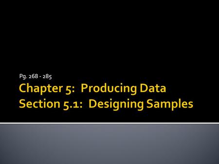 Pg. 268 - 285. Exploratory data analysis describes what data say by using graphs and numerical summaries. What if we want to ask a large group of individuals.