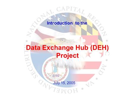 Introduction to the Data Exchange Hub (DEH) Project July 15, 2005.