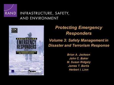 Protecting Emergency Responders Volume 3: Safety Management in Disaster and Terrorism Response Brian A. Jackson John C. Baker M. Susan Ridgely James T.