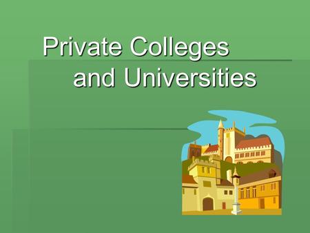 Private Colleges and Universities. 2 Why apply to a private college or university?  Wide variety of choices  Size  Location  Specialized majors 