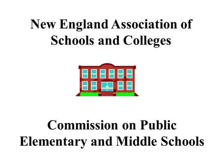 New England Association of Schools and Colleges Commission on Public Elementary and Middle Schools.