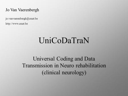 UniCoDaTraN Universal Coding and Data Transmission in Neuro rehabilitation (clinical neurology) Jo Van Vaerenbergh