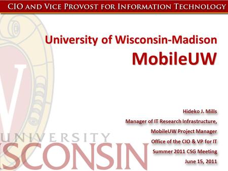 University of Wisconsin-Madison MobileUW Hideko J. Mills Manager of IT Research Infrastructure, MobileUW Project Manager Office of the CIO & VP for IT.