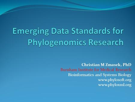 Christian M Zmasek, PhD Burnham Institute for Medical Research Bioinformatics and Systems Biology www.phylosoft.org www.phyloxml.org.