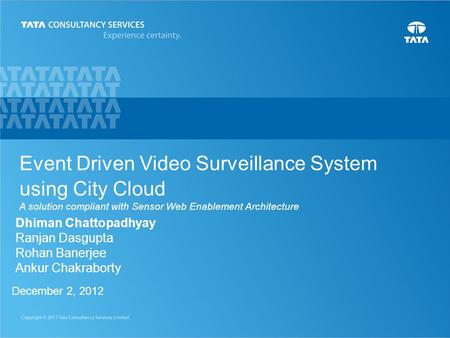 1 Dhiman Chattopadhyay Ranjan Dasgupta Rohan Banerjee Ankur Chakraborty December 2, 2012 Event Driven Video Surveillance System using City Cloud A solution.