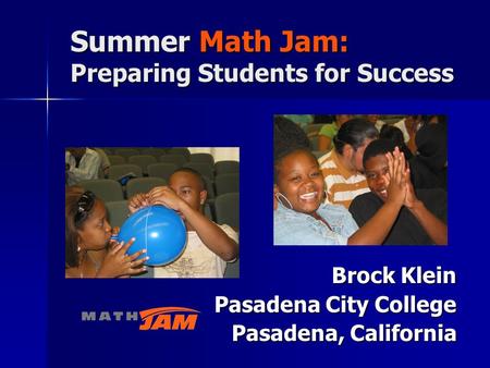 Brock Klein Pasadena City College Pasadena, California Summer Math Jam: Preparing Students for Success.