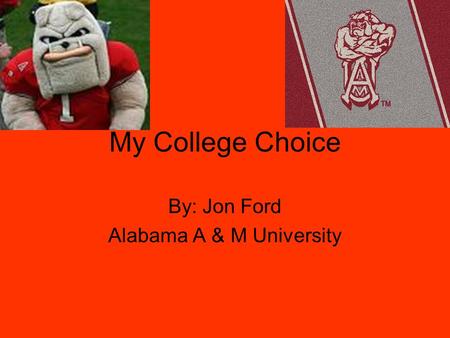 My College Choice By: Jon Ford Alabama A & M University.