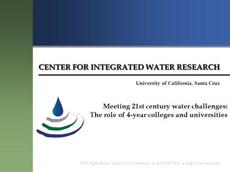 CENTER FOR INTEGRATED WATER RESEARCH University of California, Santa Cruz 1156 High Street, Santa Cruz, California  (831) 459-3114 