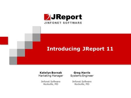 Introducing JReport 11 Katelyn Bornak Marketing Manager Jinfonet Software Rockville, MD Greg Harris Systems Engineer Jinfonet Software Rockville, MD.