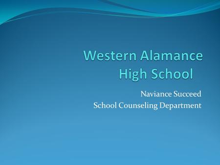 Naviance Succeed School Counseling Department. Welcome to Naviance  Naviance is a web-based resource for students and parents that encourages and supports.