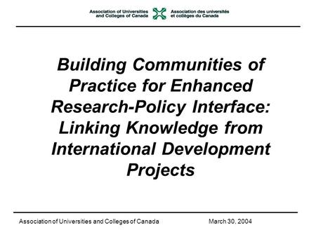 Building Communities of Practice for Enhanced Research-Policy Interface: Linking Knowledge from International Development Projects Association of Universities.