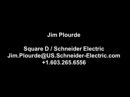 1 Jim Plourde Square D / Schneider Electric +1.603.265.6556.