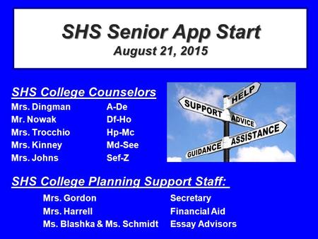 SHS Senior App Start August 21, 2015 SHS College Counselors Mrs. DingmanA-De Mr. NowakDf-Ho Mrs. TrocchioHp-Mc Mrs. KinneyMd-See Mrs. JohnsSef-Z SHS College.