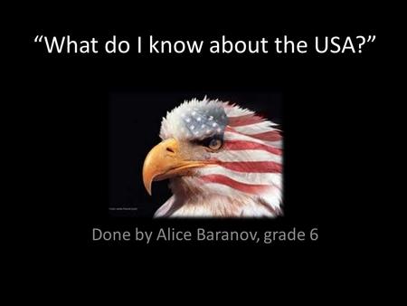 “What do I know about the USA?” Done by Alice Baranov, grade 6.