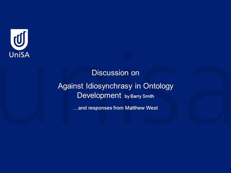 Against Idiosynchrasy in Ontology Development by Barry Smith …and responses from Matthew West Discussion on.