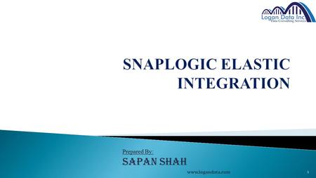 Prepared By: SAPAN SHAH www.logandata.com 1.  What is Snap Logic?  SnapLogic Integration Cloud  What should SnapLogic Designer do?  What should SnapLogic.