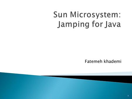 Fatemeh khademi 1.  Sun Microsystems develops the most innovative products and services that power the network economy.  Guided by a singular vision.