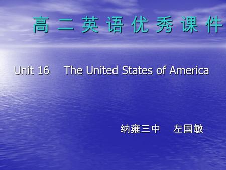 高 二 英 语 优 秀 课 件 高 二 英 语 优 秀 课 件 Unit 16 The United States of America 纳雍三中 左国敏 纳雍三中 左国敏.