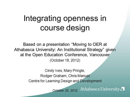 Integrating openness in course design Based on a presentation “Moving to OER at Athabasca University: An Institutional Strategy” given at the Open Education.