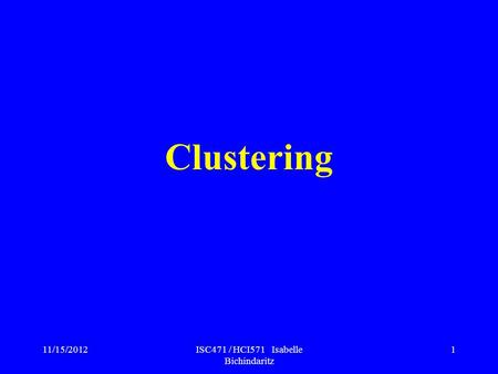 11/15/2012ISC471 / HCI571 Isabelle Bichindaritz 1 Clustering.