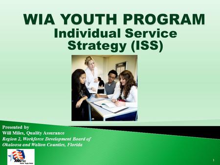 Individual Service Strategy (ISS) 1 Presented by Will Miles, Quality Assurance Region 2, Workforce Development Board of Okaloosa and Walton Counties, Florida.