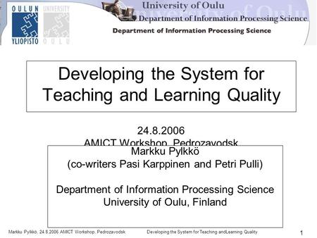 Markku Pylkkö, 24.8.2006 AMICT Workshop, PedrozavodskDeveloping the System for Teaching andLearning Quality 1 Developing the System for Teaching and Learning.