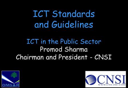 ICT Standards and Guidelines ICT in the Public Sector Promod Sharma Chairman and President - CNSI.