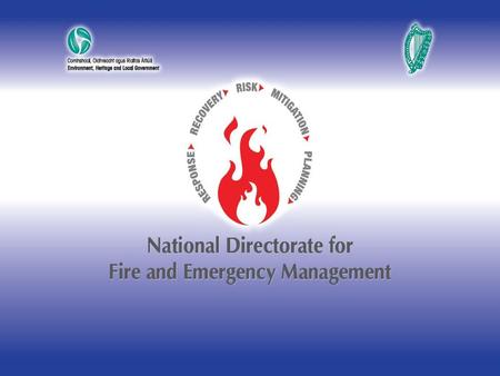 The National Directorate’s Role in Developing Fire and Emergency Management in Ireland CFOA Annual Conference 2010 5 th May 2010 - Sean Hogan.