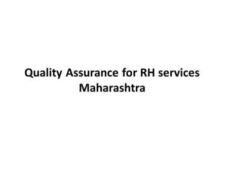 Quality Assurance for RH services Maharashtra. How we defined quality “ Attributes of a service program that reflects adherence to professional standards,