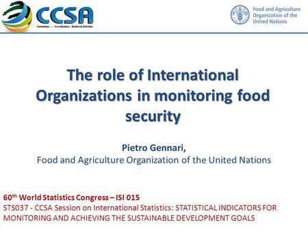 The role of International Organizations in monitoring food security Pietro Gennari, Food and Agriculture Organization of the United Nations 60 th World.