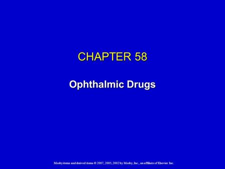 Mosby items and derived items © 2007, 2005, 2002 by Mosby, Inc., an affiliate of Elsevier Inc. CHAPTER 58 Ophthalmic Drugs.