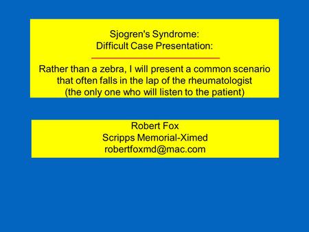 Sjogren's Syndrome: Difficult Case Presentation: Rather than a zebra, I will present a common scenario that often falls in the lap of the rheumatologist.