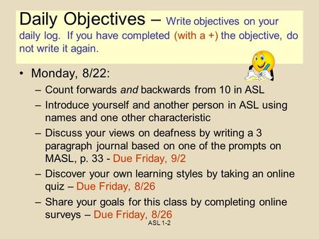 ASL 1-2 Objectives Monday, 8/22: –Count forwards and backwards from 10 in ASL –Introduce yourself and another person in ASL using names and one other characteristic.