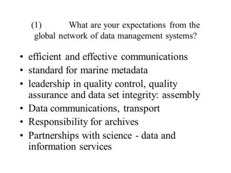 (1) What are your expectations from the global network of data management systems? efficient and effective communications standard for marine metadata.