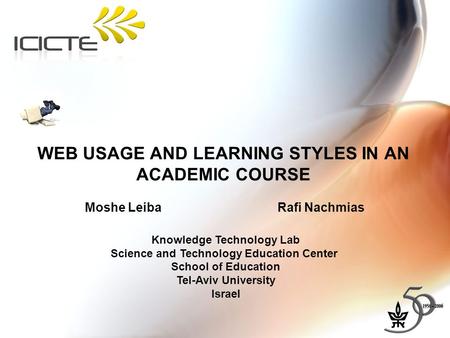 WEB USAGE AND LEARNING STYLES IN AN ACADEMIC COURSE Moshe Leiba Rafi Nachmias Knowledge Technology Lab Science and Technology Education Center School of.