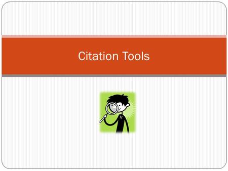 Citation Tools. Citations and References A reference tells the reader where you found the information. A citation is a description about the reference.