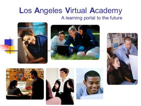 Los Angeles Virtual Academy A learning portal to the future.