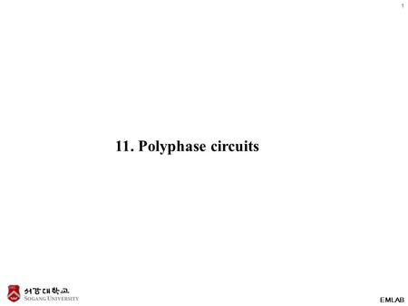 EMLAB 1 11. Polyphase circuits. EMLAB 2 1. Three Phase Circuits Advantages of polyphase circuits 2. Three Phase Connections Basic configurations for three.