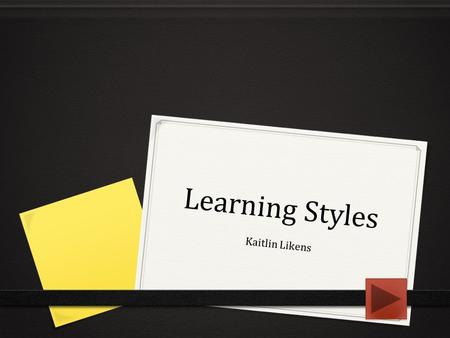 Learning Styles Kaitlin Likens The Goal 0 The goal for this presentation is to give students a better knowledge about what the three main learning styles.