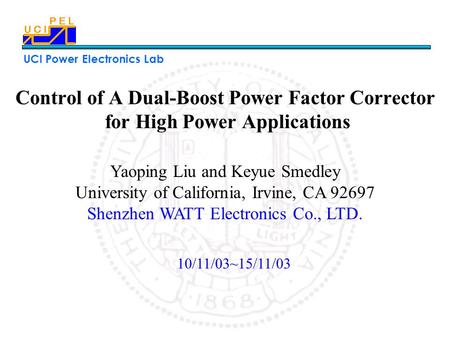 UCI Power Electronics Lab Control of A Dual-Boost Power Factor Corrector for High Power Applications Yaoping Liu and Keyue Smedley University of California,