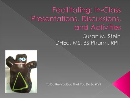 To Do the VooDoo That You Do So Well. Learning Objectives Identify effective presentation styles Evaluate and select appropriate active learning Describe.