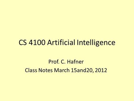 CS 4100 Artificial Intelligence Prof. C. Hafner Class Notes March 15and20, 2012.