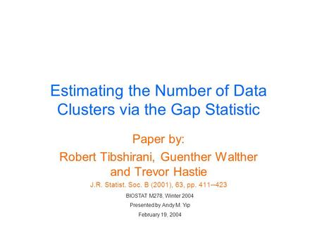 Estimating the Number of Data Clusters via the Gap Statistic Paper by: Robert Tibshirani, Guenther Walther and Trevor Hastie J.R. Statist. Soc. B (2001),