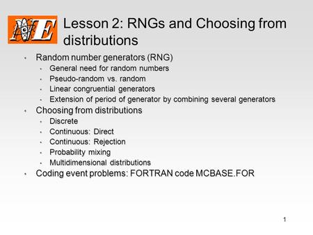 1 Lesson 2: RNGs and Choosing from distributions Random number generators (RNG) Random number generators (RNG) General need for random numbers General.