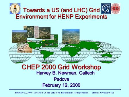 February 12, 2000: Towards a US and LHC Grid Environment for Experiments Harvey Newman (CIT) Towards a US (and LHC) Grid Environment for HENP Experiments.