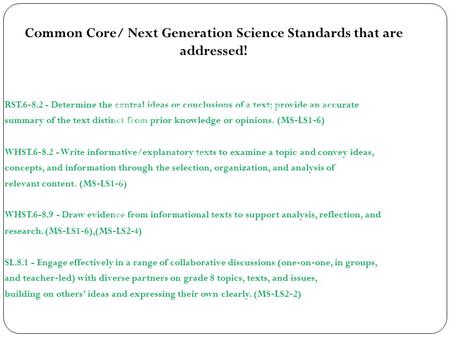 Common Core/ Next Generation Science Standards that are addressed! RST.6 ‐ 8.2 - Determine the central ideas or conclusions of a text; provide an accurate.