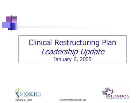 January 6, 2005Clinical Restructuring Plan Clinical Restructuring Plan Leadership Update January 6, 2005.