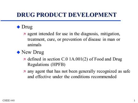 CHEE 440 1 DRUG PRODUCT DEVELOPMENT u Drug ä agent intended for use in the diagnosis, mitigation, treatment, cure, or prevention of disease in man or animals.